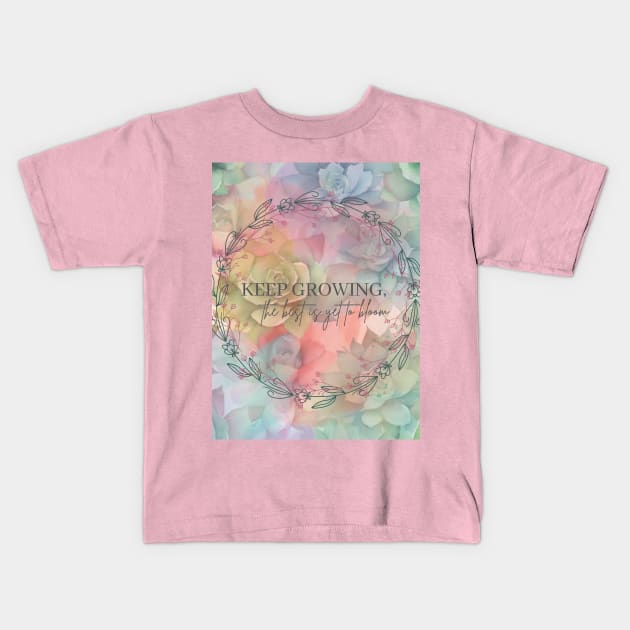 Keep Growing, the best is yet to bloom Kids T-Shirt by Rebecks Creations